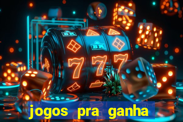 jogos pra ganha dinheiro de verdade